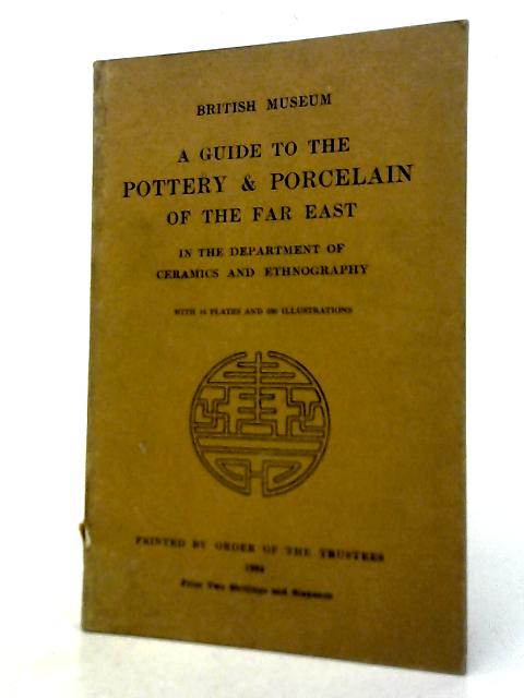 A Guide to the Pottery & Porcelain of the Far East in the Department of Ceramics & Ethnography By Unstated