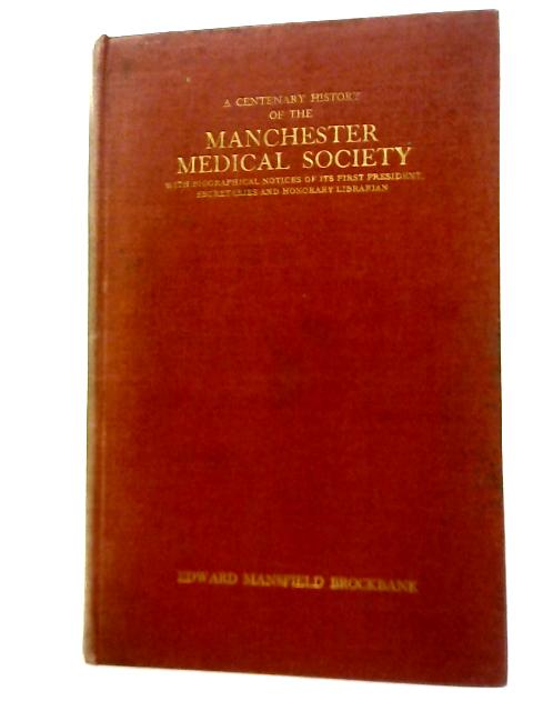 A Centenary History of the Manchester Medical Society By Edward Mansfield Brockbank