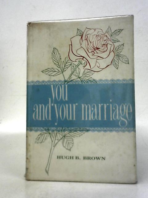 You And Your Marriage von Hugh B. Brown