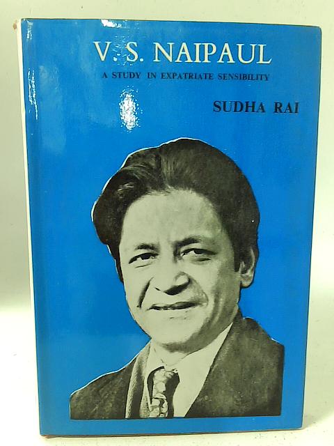 V.S. Naipaul: A Study in Expatriate Sensibility von Sudha Rai