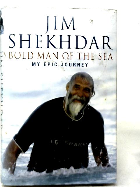 Bold Man of The Sea: My Epic Journey By Jim Shekhdar