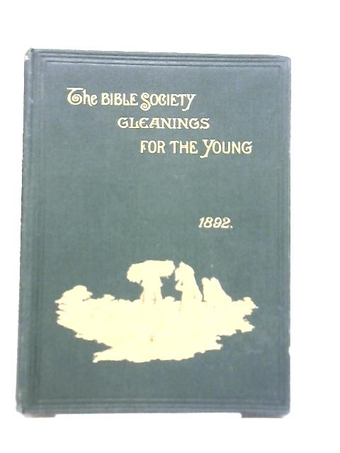 The Bible Society: Gleanings for The Young: Jan-Dec 1892 By The Bible Society