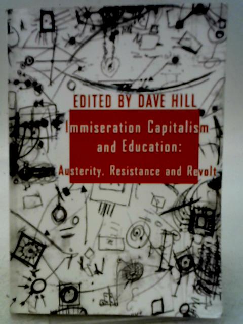 Immiseration Capitalism and Education: Austerity, Resistance and Resistance and Revolt By Dave Hill (Editor)