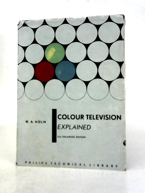 Colour Television Explained By W.A. Holm