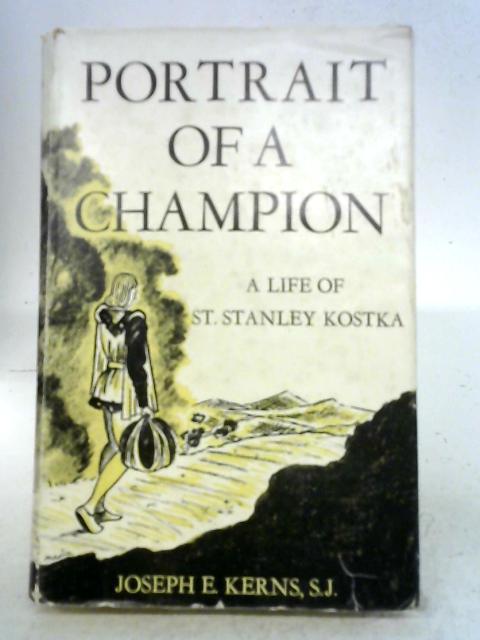 Portrait of a Champion A Life of St. Stanley Kostka By Joseph E Kerns