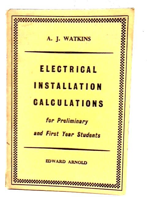 Electrical Installation Calculations for Preliminary and First Year Students. By A.J. Watkins
