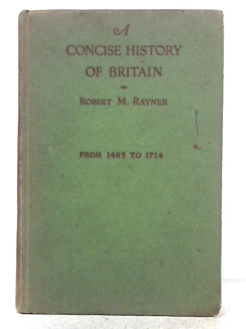 A Concise History of Britain, 1485-1714 By R.M. Rayner