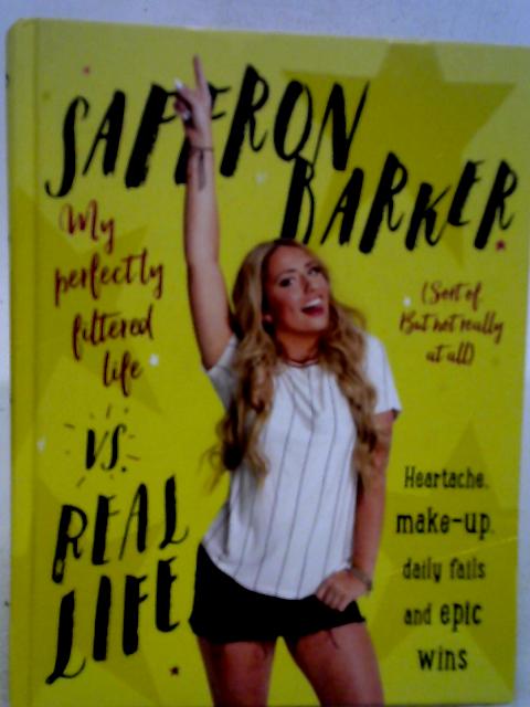 Saffron Barker Vs Real Life: My Perfectly Filtered Life (Sort of. But not really at all) von Saffron Barker