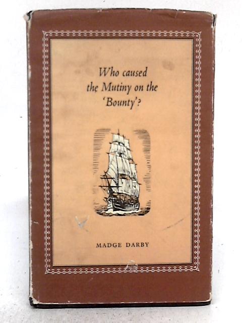 Who Caused the Mutiny on the 'Bounty?' By Madge Darby