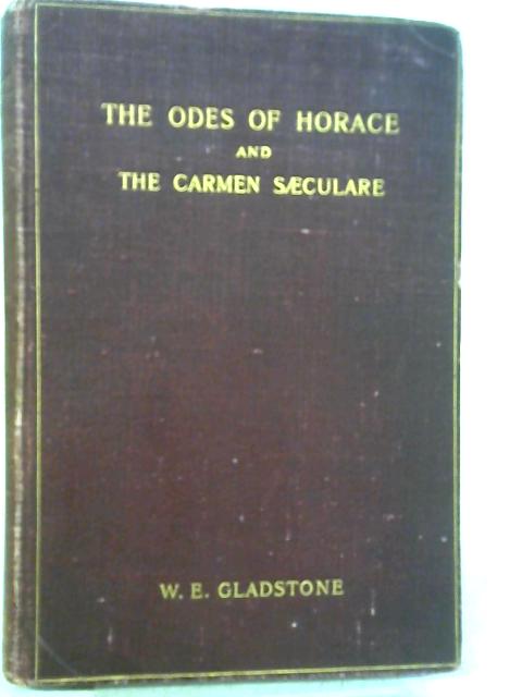 The Odes of Horace and the Carmen Saeculare By W. E. Gladstone ()