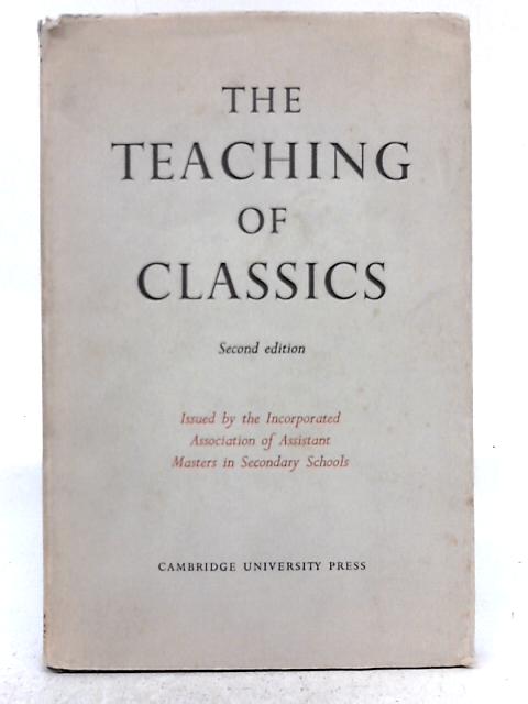 The Teaching of Classics By Incorporated Association of Assistant Masters
