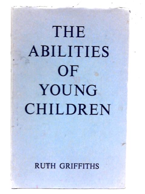 The Abilities of Young Children: A Comprehensive System of Mental Measurement for the First Eight Years of Life By Ruth Griffiths