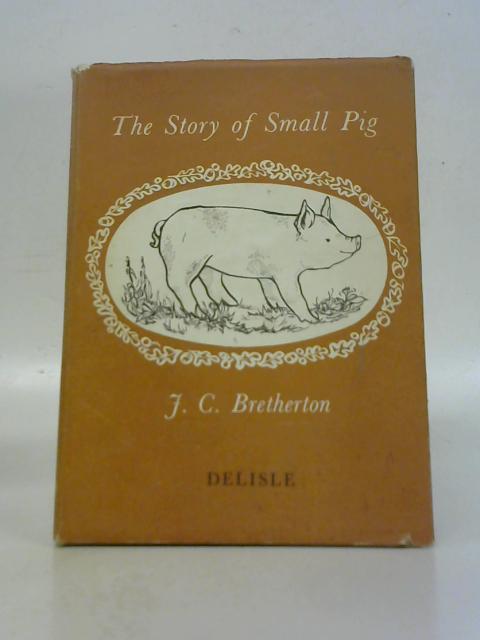 The Story of Small Pig By J.C. Bretherton