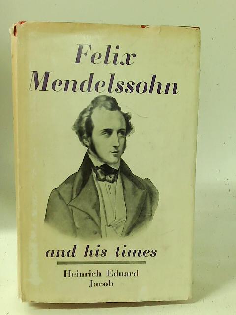 Felix Mendelssohn and His Times By Heinrich Eduard Jacob
