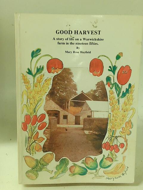 Good Harvest: A Story of Life on a Warwickshire Farm in the Nineteen Fifties By Mary Rose Hayfield