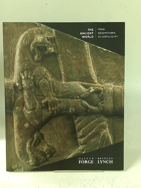 The Ancient World from Mesopotamia to Coptic Egypt By Oliver Forge, Brendon Lynch
