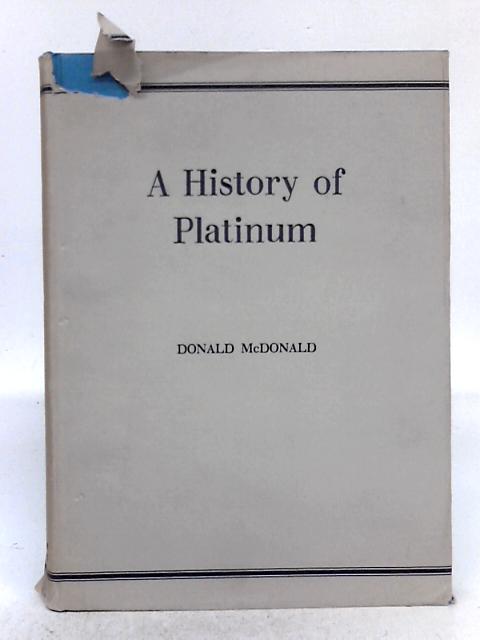 A History of Platinum From the Earliest Times to the Eighteen-Eighties von Donald McDonald