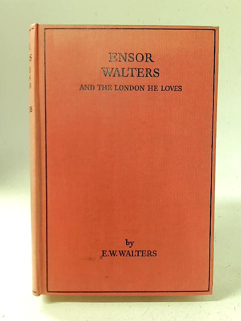 Ensor Walters and the London He Loves By E. W. Walters