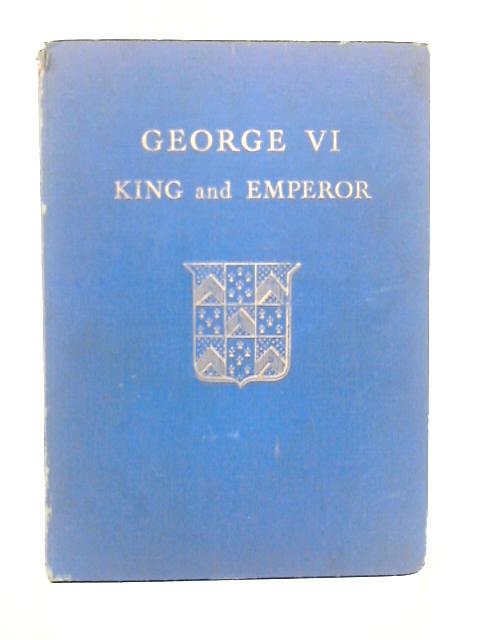 George VI King and Emperor By Major J.T. Gorman