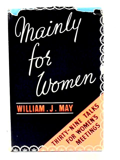 Mainly for Women: Thirty-nine Talks for Women's Meetings von William J. May