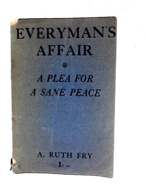 Everyman's Affair: A Plea For a Sane Peace By A. Ruth Fry