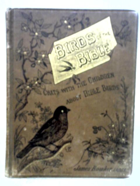 Birds Of The Bible. Chats With The Children About Bible Birds By James Bowker