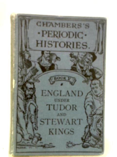 England Under Tudor and Stewart Kings, 1485 to 1688 (Chamebers' Periodic Histories Book V) (Chambers's Periodic Histories) By Anon
