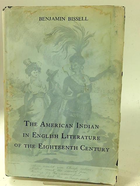 The American Indian in English Literature of the Eighteenth Century By Benjamin Bissell