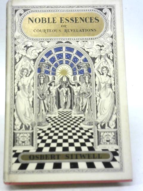 Noble Essences Or Courteous Revelations By Osbert Sitwell
