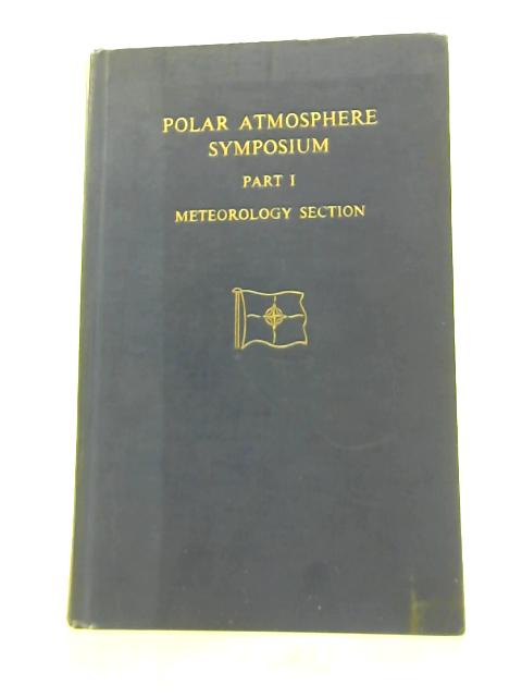 Polar Atmosphere Symposium Part 1 Meteorology Section By R.C.Sutcliffe (Ed.)
