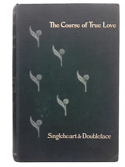 The Course Of True Love Never Did Run Smooth Singleheart and Doubleface By Charles Reade