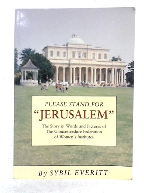 Please Stand for "Jerusalem": The Story in Words and Pictures of the Gloucestershire Federation of Women's Institutes von Sybil Everitt