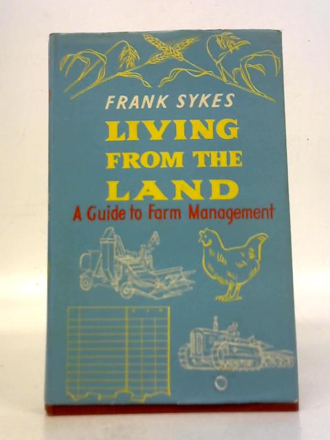 Living From the Land: A Guide to Farm Management By Frank Sykes