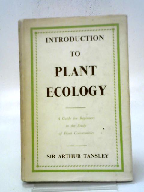 Introduction to Plant Ecology: A Guide for Beginners in the Study of Plant Communities By A. Tansley