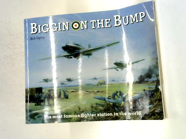 Biggin on the Bump: The Most Famous Fighter Station in the World By Bob Ogley