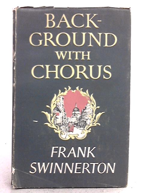 Background with Chorus: A Footnote to Changes in English Literary Fashion Between 1901 and 1917 von Frank Swinnerton