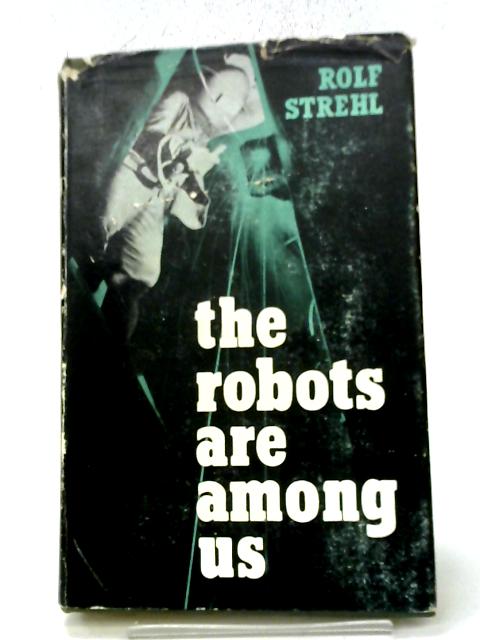 The Robots Are Among Us By Rolf Strehl