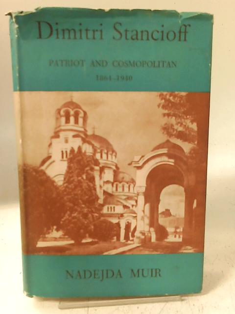 Dimitri Stancioff: Patriot and cosmopolitan, 1864-1940 By Nadejda Muir