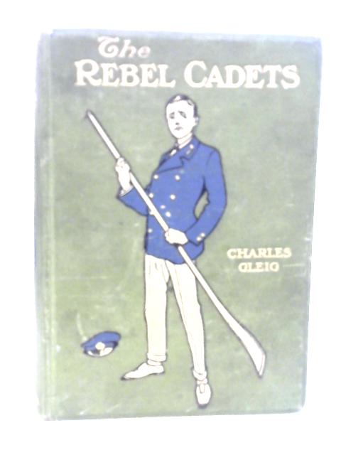 The Rebel Cadets By Charles Gleig