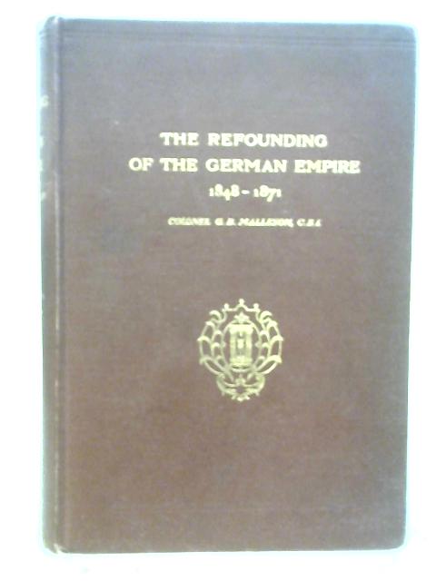 The Refounding of the German Empire 1848 - 1871 von Colonel G. B. Malleson