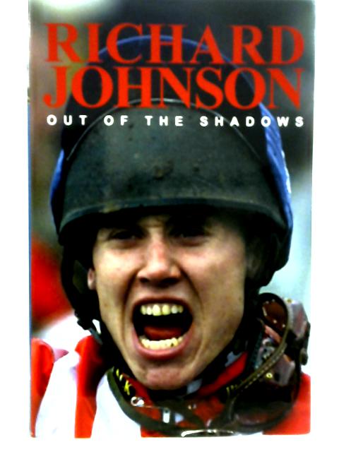 Out of the Shadows: The Richard Johnson Story By Dr. Richard Johnson FRCA