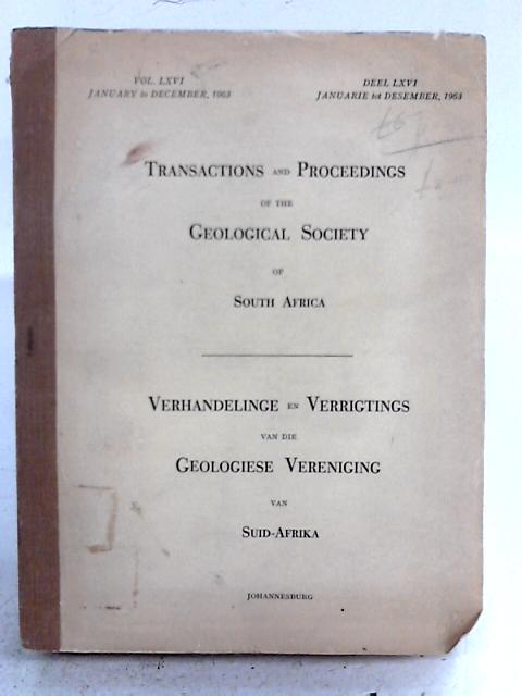 Transactions and Proceedings of The Geological Society of South Africa, Vol LXVI, January to December 1963 By none stated