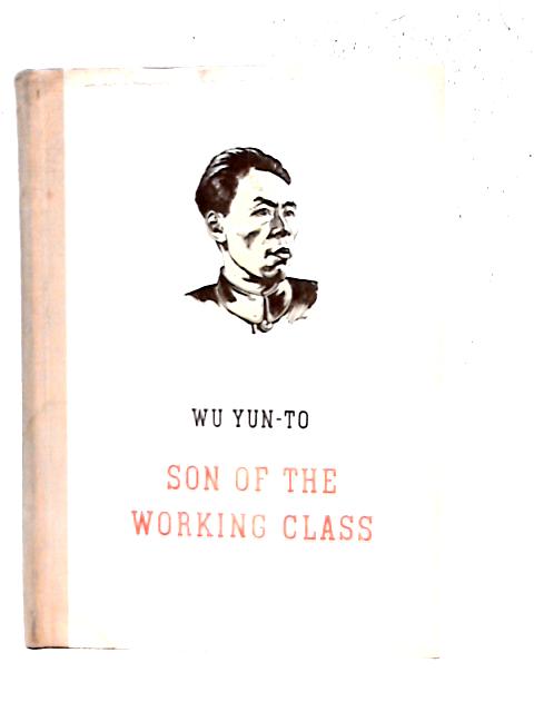 Son of The Working Class - The Autobiography of Wu Yun-to By Wu Yun-To