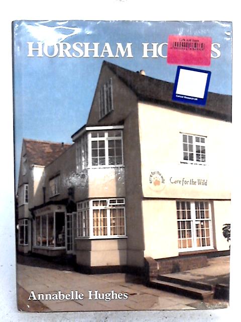 Horsham Houses. A Study of Early Buildings in a Market Town By Annabelle Hughes