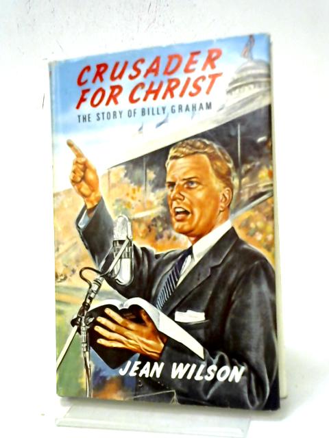 Crusader for Christ the Story of Billy Graham By Jean Wilson