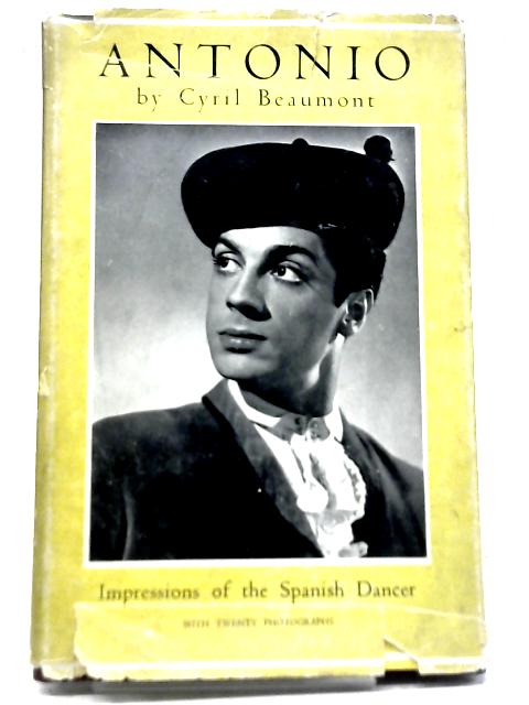 Antonio; Impressions of The Spanish Dancer By C Beaumont