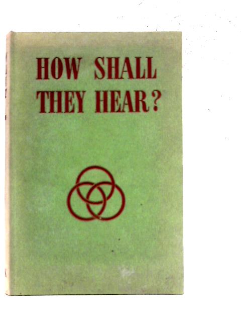 How Shall they Hear: Principles and Practice of Present Day Preaching By Gordon W. Ireson