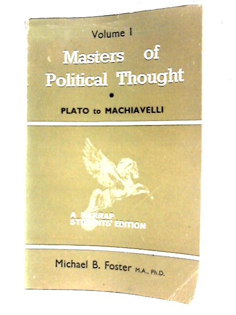 Masters of Political Thought: From Plato to Machiavelli - Vol. I By Michael Beresford Foster