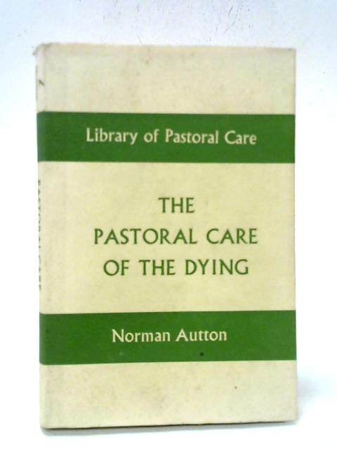 The Pastoral Care of the Dying By Autton Norman