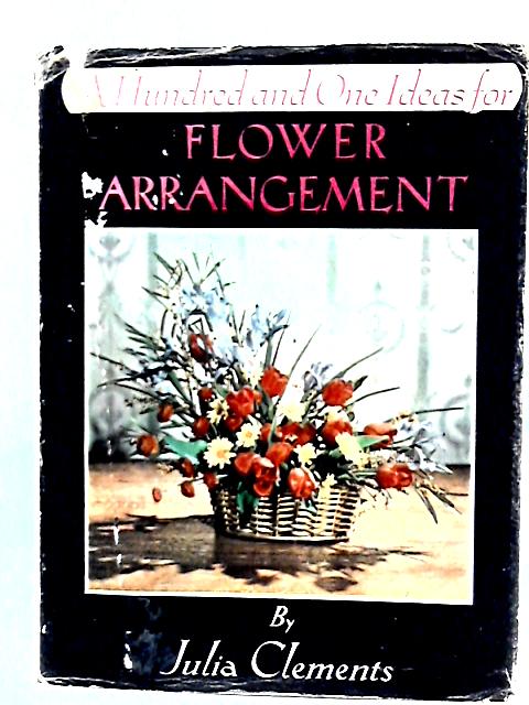 101 Ideas for Flower Arrangement von Julia Clements
